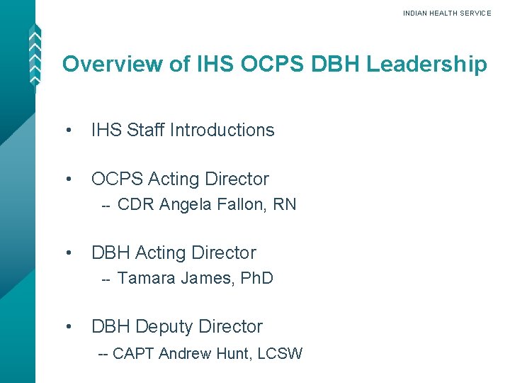 INDIAN HEALTH SERVICE Overview of IHS OCPS DBH Leadership • IHS Staff Introductions •
