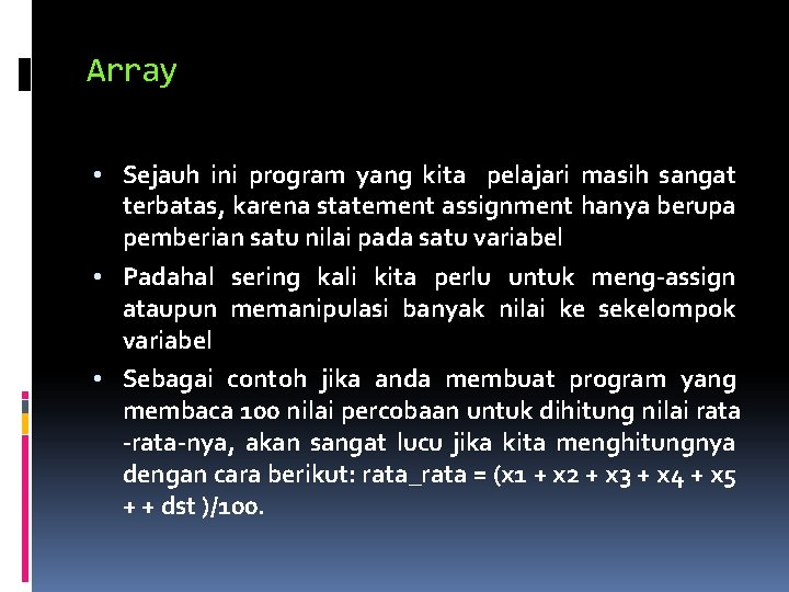 Array • Sejauh ini program yang kita pelajari masih sangat terbatas, karena statement assignment
