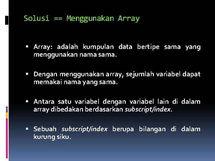 Solusi == Menggunakan Array: adalah kumpulan data bertipe sama yang menggunakan nama sama. Dengan