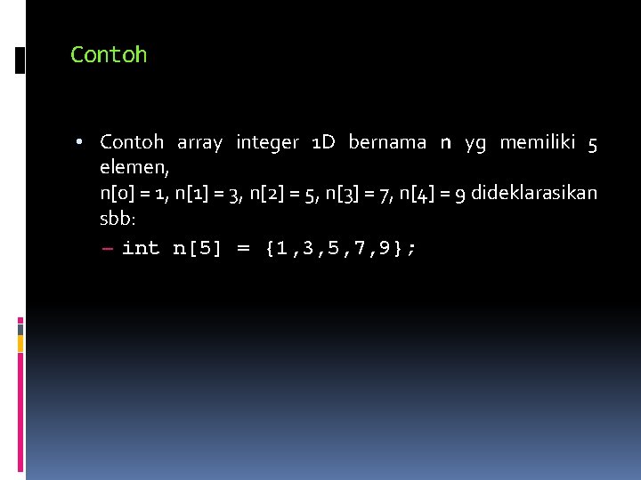 Contoh • Contoh array integer 1 D bernama n yg memiliki 5 elemen, n[0]
