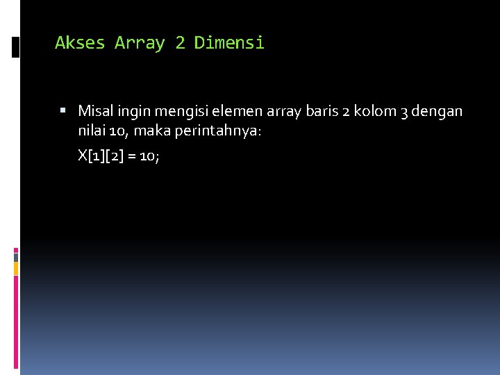Akses Array 2 Dimensi Misal ingin mengisi elemen array baris 2 kolom 3 dengan