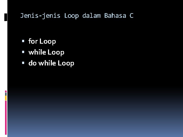 Jenis-jenis Loop dalam Bahasa C for Loop while Loop do while Loop 