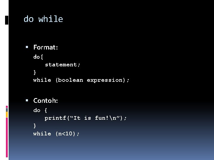 do while Format: do { statement; } while (boolean expression); Contoh: do { printf(“It