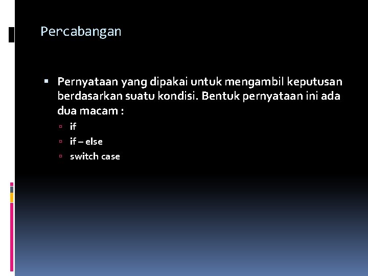 Percabangan Pernyataan yang dipakai untuk mengambil keputusan berdasarkan suatu kondisi. Bentuk pernyataan ini ada