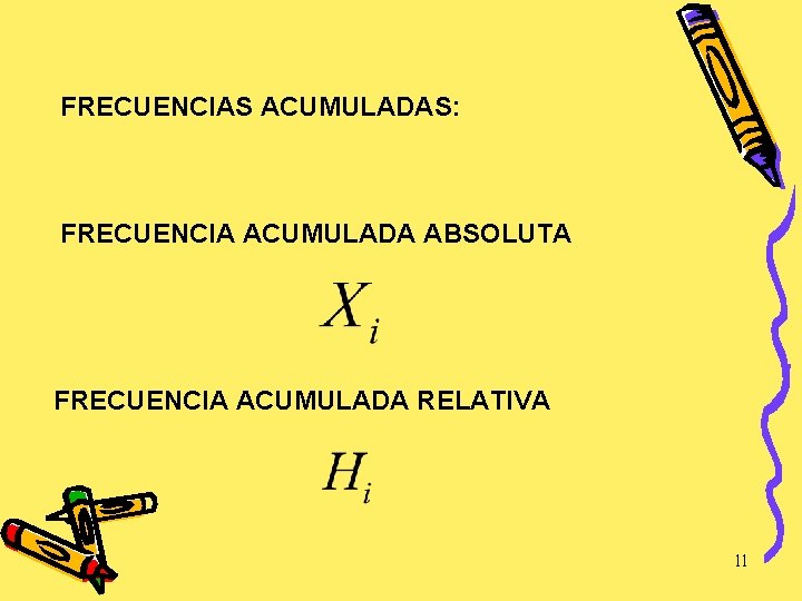 FRECUENCIAS ACUMULADAS: FRECUENCIA ACUMULADA ABSOLUTA FRECUENCIA ACUMULADA RELATIVA 11 