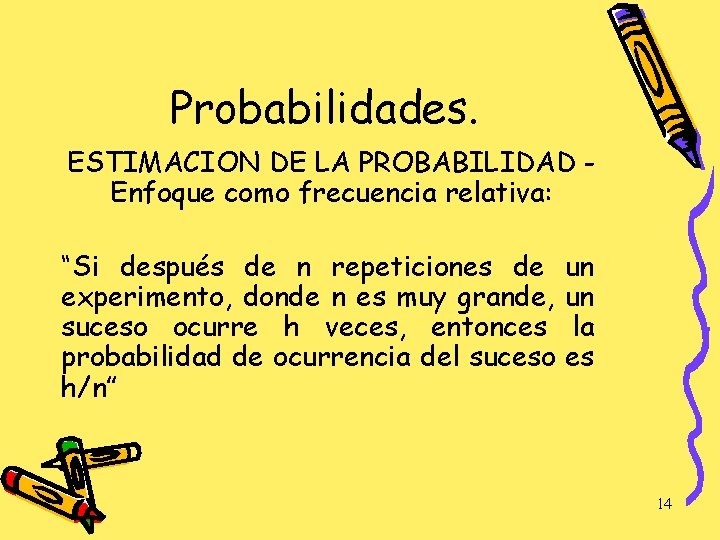 Probabilidades. ESTIMACION DE LA PROBABILIDAD Enfoque como frecuencia relativa: “Si después de n repeticiones