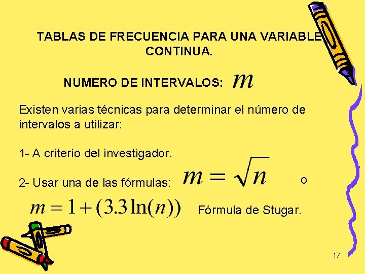 TABLAS DE FRECUENCIA PARA UNA VARIABLE CONTINUA. NUMERO DE INTERVALOS: Existen varias técnicas para