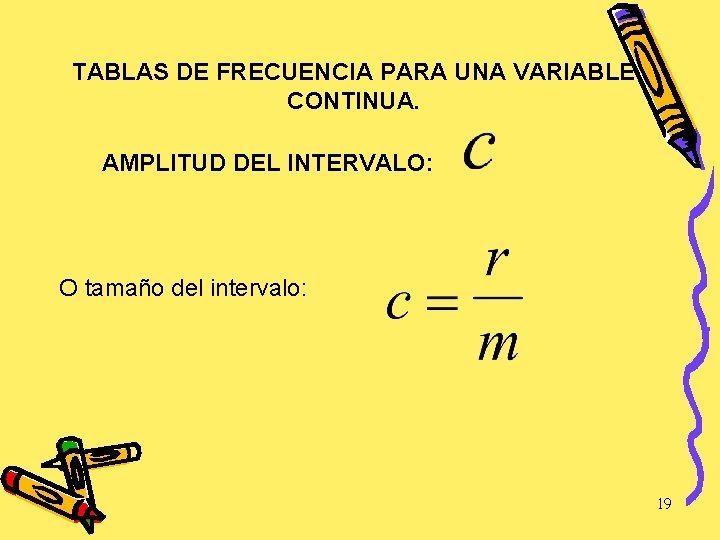 TABLAS DE FRECUENCIA PARA UNA VARIABLE CONTINUA. AMPLITUD DEL INTERVALO: O tamaño del intervalo: