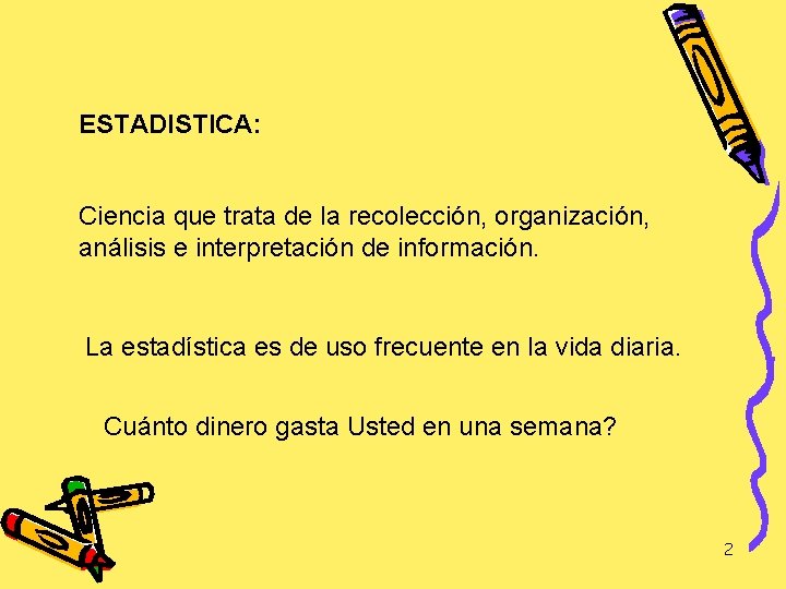 ESTADISTICA: Ciencia que trata de la recolección, organización, análisis e interpretación de información. La