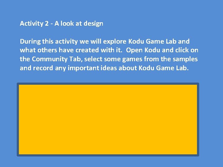 Activity 2 - A look at design During this activity we will explore Kodu