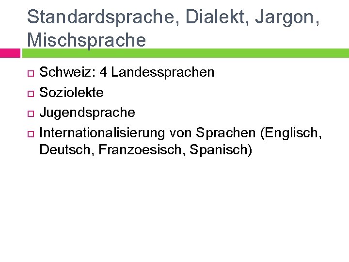 Standardsprache, Dialekt, Jargon, Mischsprache Schweiz: 4 Landessprachen Soziolekte Jugendsprache Internationalisierung von Sprachen (Englisch, Deutsch,