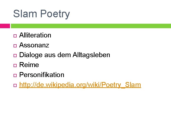 Slam Poetry Alliteration Assonanz Dialoge aus dem Alltagsleben Reime Personifikation http: //de. wikipedia. org/wiki/Poetry_Slam