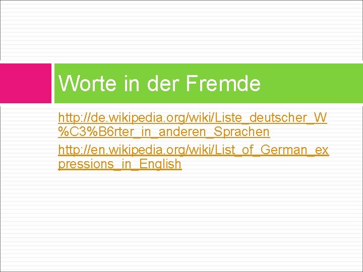 Worte in der Fremde http: //de. wikipedia. org/wiki/Liste_deutscher_W %C 3%B 6 rter_in_anderen_Sprachen http: //en.