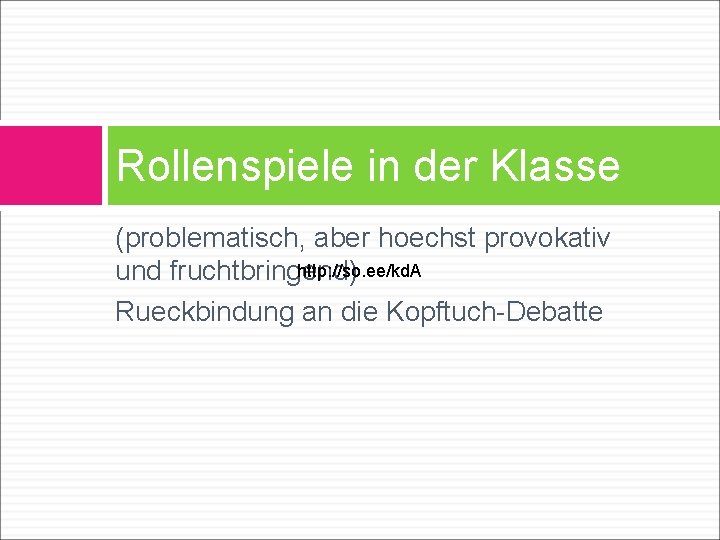 Rollenspiele in der Klasse (problematisch, aber hoechst provokativ http: //so. ee/kd. A und fruchtbringend)