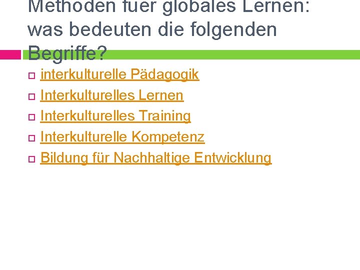 Methoden fuer globales Lernen: was bedeuten die folgenden Begriffe? interkulturelle Pädagogik Interkulturelles Lernen Interkulturelles