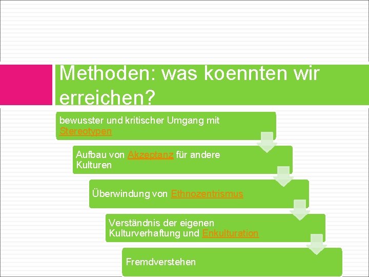 Methoden: was koennten wir erreichen? bewusster und kritischer Umgang mit Stereotypen Aufbau von Akzeptanz