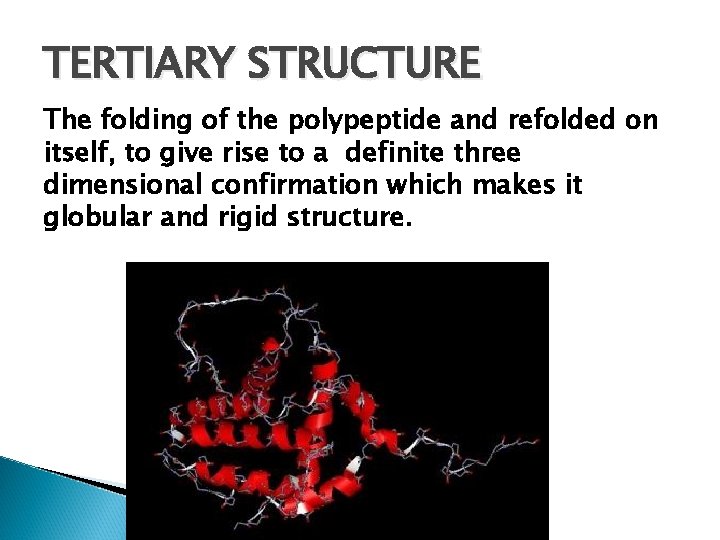 TERTIARY STRUCTURE The folding of the polypeptide and refolded on itself, to give rise