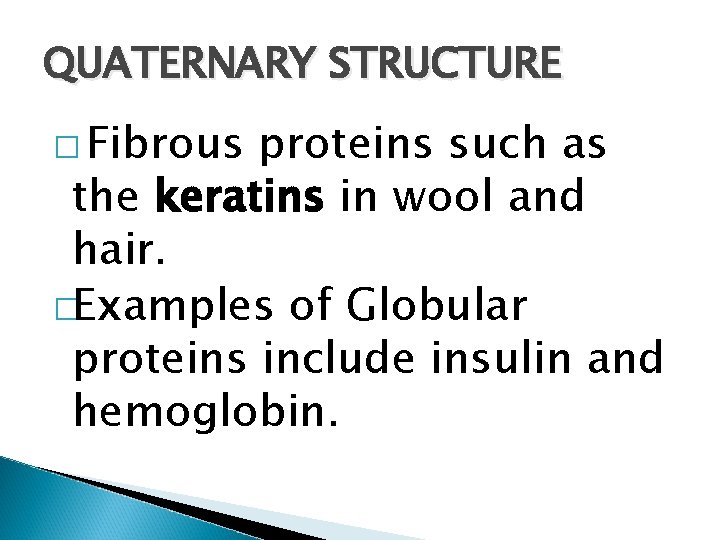 QUATERNARY STRUCTURE � Fibrous proteins such as the keratins in wool and hair. �Examples
