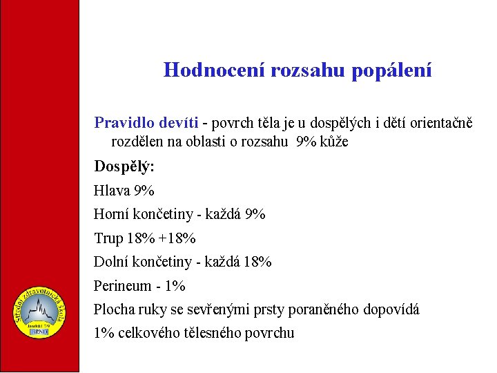 Hodnocení rozsahu popálení Pravidlo devíti - povrch těla je u dospělých i dětí orientačně