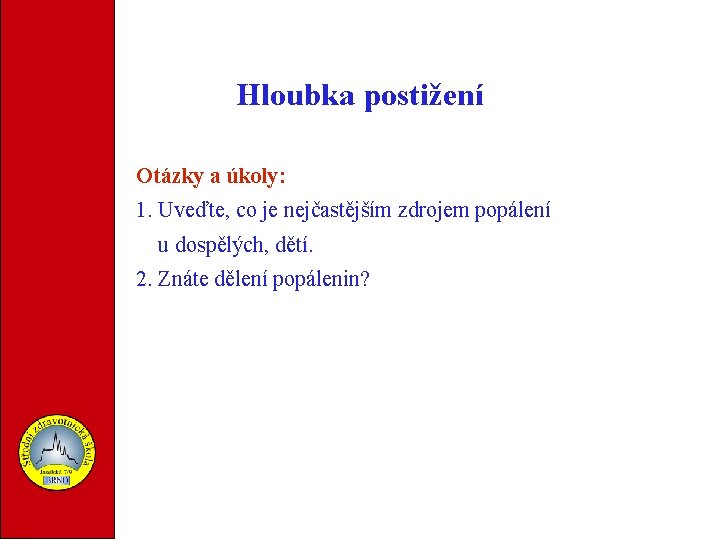 Hloubka postižení Otázky a úkoly: 1. Uveďte, co je nejčastějším zdrojem popálení u dospělých,