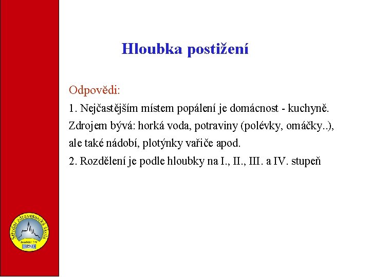 Hloubka postižení Odpovědi: 1. Nejčastějším místem popálení je domácnost - kuchyně. Zdrojem bývá: horká