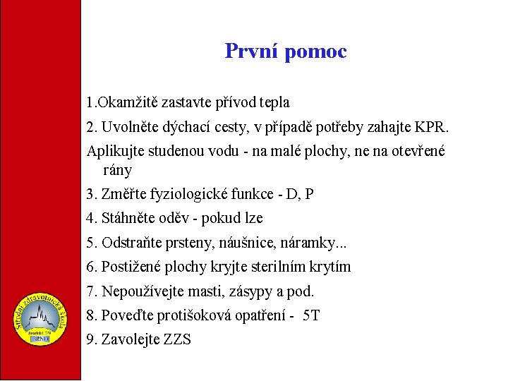 První pomoc 1. Okamžitě zastavte přívod tepla 2. Uvolněte dýchací cesty, v případě potřeby