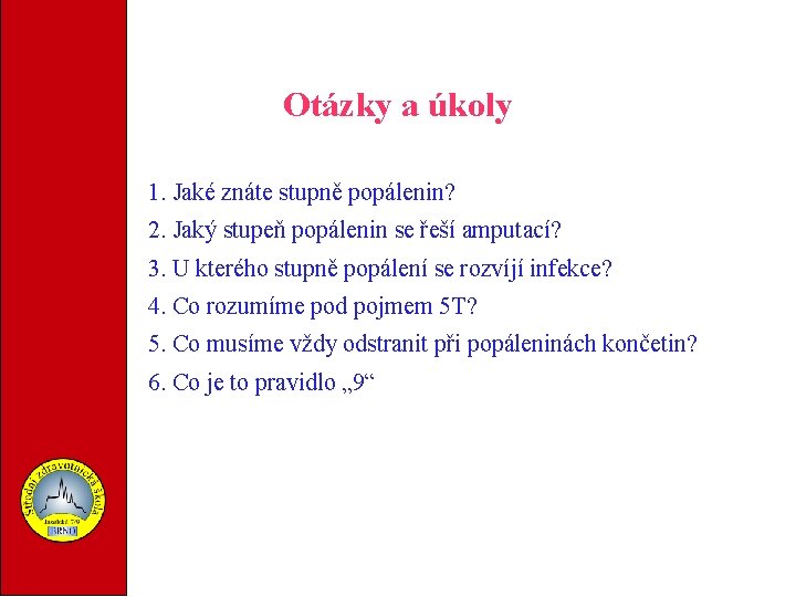 Otázky a úkoly 1. Jaké znáte stupně popálenin? 2. Jaký stupeň popálenin se řeší