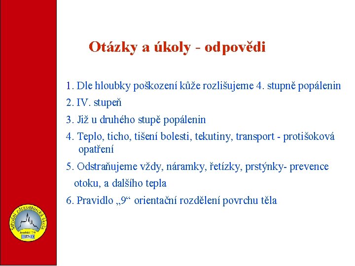 Otázky a úkoly - odpovědi 1. Dle hloubky poškození kůže rozlišujeme 4. stupně popálenin