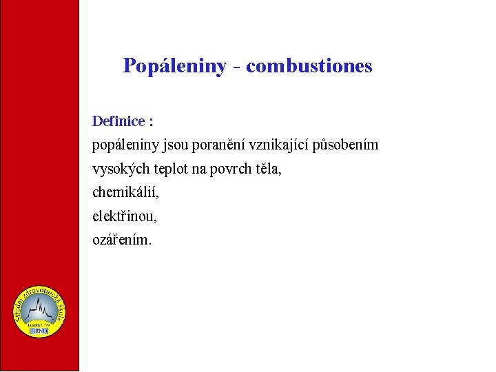 Popáleniny - combustiones Definice : popáleniny jsou poranění vznikající působením vysokých teplot na povrch