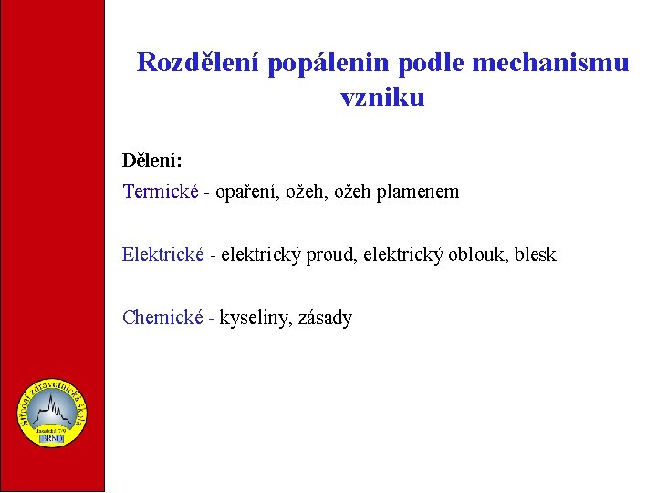 Rozdělení popálenin podle mechanismu vzniku Dělení: Termické - opaření, ožeh plamenem Elektrické - elektrický