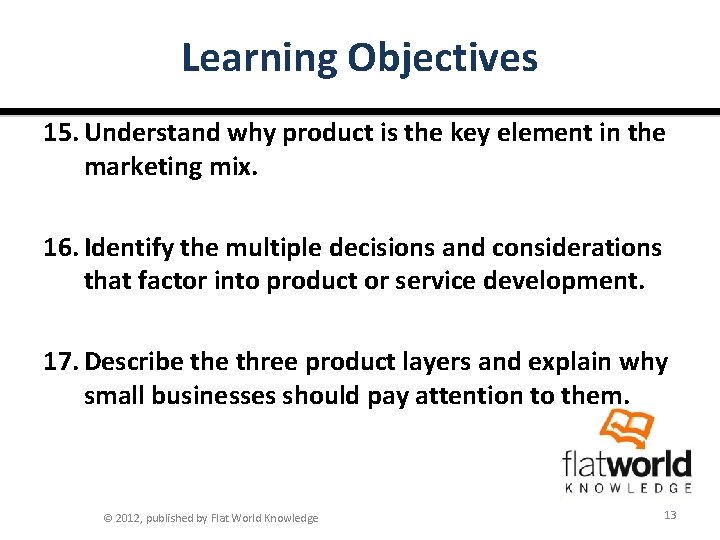 Learning Objectives 15. Understand why product is the key element in the marketing mix.