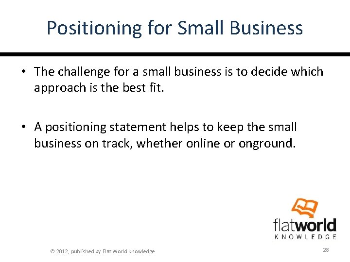 Positioning for Small Business • The challenge for a small business is to decide