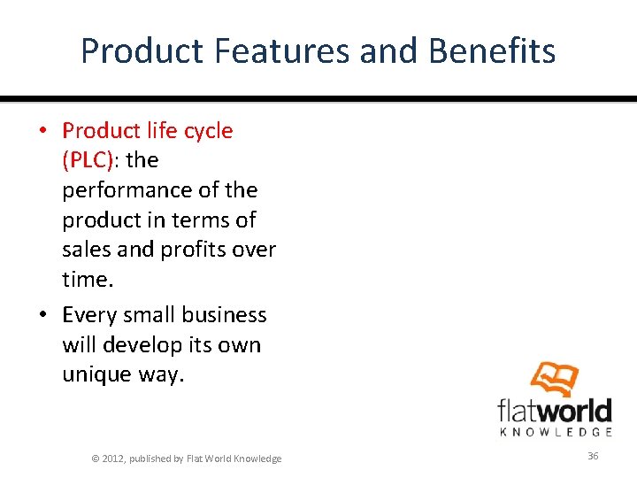 Product Features and Benefits • Product life cycle (PLC): the performance of the product