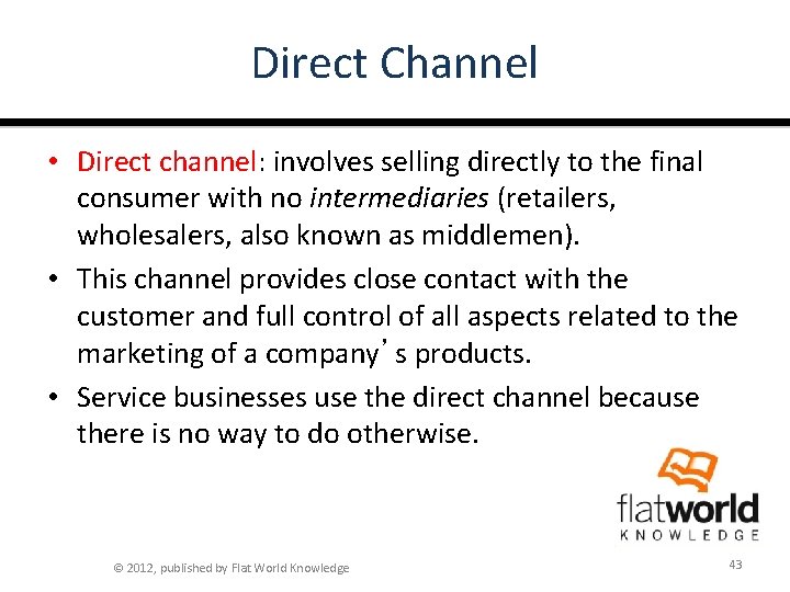 Direct Channel • Direct channel: involves selling directly to the final consumer with no