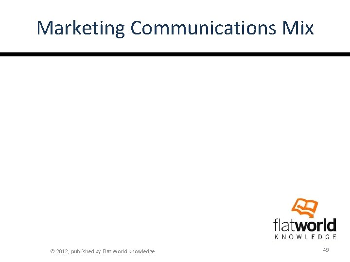 Marketing Communications Mix © 2012, published by Flat World Knowledge 49 