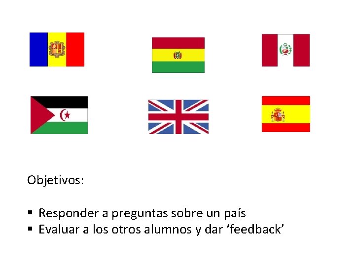 Objetivos: § Responder a preguntas sobre un país § Evaluar a los otros alumnos