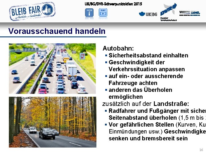 Vorausschauend handeln Autobahn: § Sicherheitsabstand einhalten § Geschwindigkeit der Verkehrssituation anpassen § auf ein-