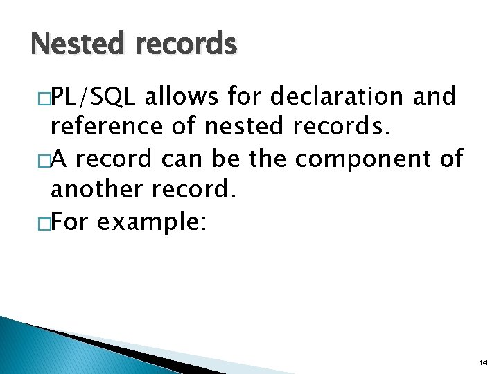 Nested records �PL/SQL allows for declaration and reference of nested records. �A record can Nested records �PL/SQL allows for declaration and reference of nested records. �A record can