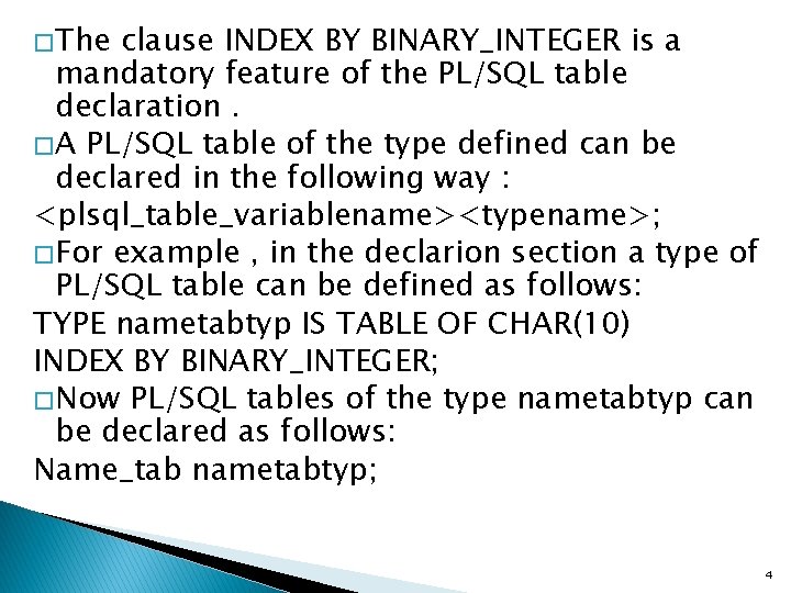 � The clause INDEX BY BINARY_INTEGER is a mandatory feature of the PL/SQL table � The clause INDEX BY BINARY_INTEGER is a mandatory feature of the PL/SQL table