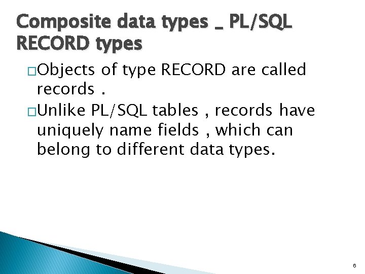 Composite data types _ PL/SQL RECORD types �Objects of type RECORD are called records. Composite data types _ PL/SQL RECORD types �Objects of type RECORD are called records.