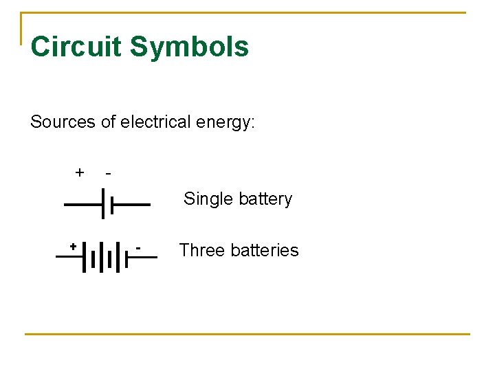 Circuit Symbols Sources of electrical energy: + Single battery Three batteries 