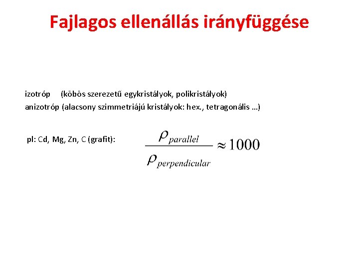 Fajlagos ellenállás irányfüggése izotróp (köbös szerezetű egykristályok, polikristályok) anizotróp (alacsony szimmetriájú kristályok: hex. ,