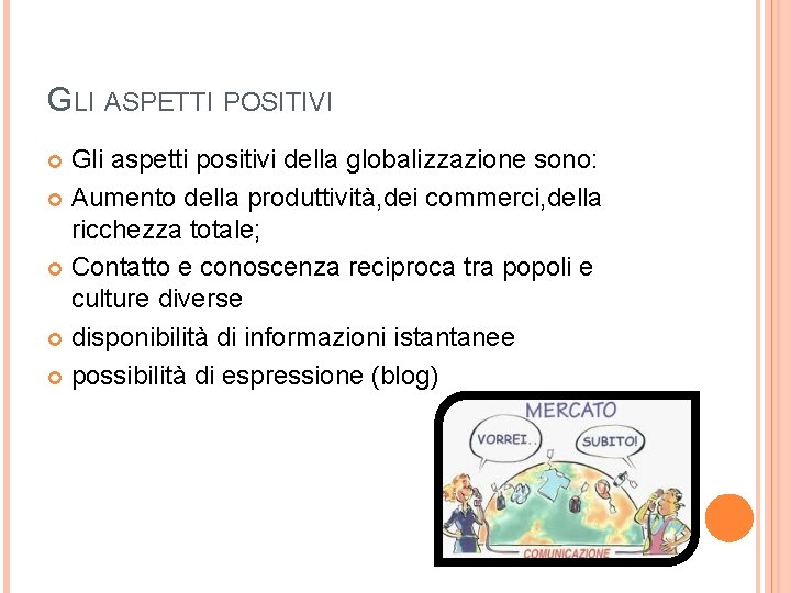 GLI ASPETTI POSITIVI Gli aspetti positivi della globalizzazione sono: Aumento della produttività, dei commerci,