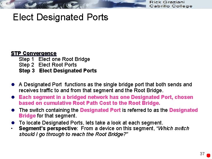 Elect Designated Ports STP Convergence Step 1 Elect one Root Bridge Step 2 Elect
