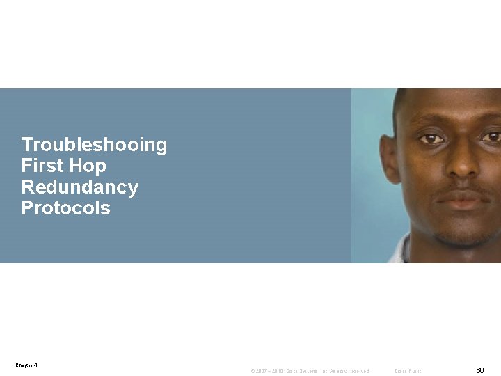 Troubleshooing First Hop Redundancy Protocols Chapter 4 © 2007 – 2010, Cisco Systems, Inc.