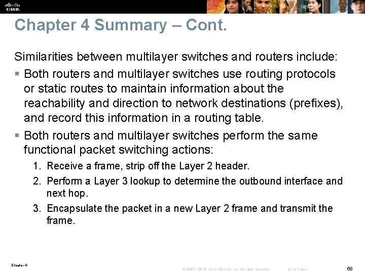 Chapter 4 Summary – Cont. Similarities between multilayer switches and routers include: § Both