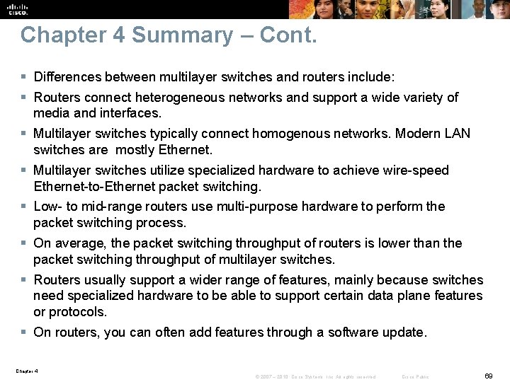 Chapter 4 Summary – Cont. § Differences between multilayer switches and routers include: §