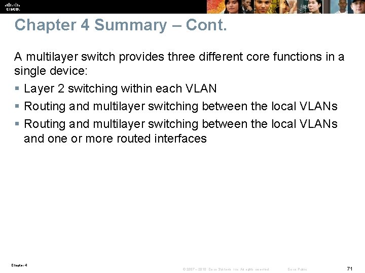 Chapter 4 Summary – Cont. A multilayer switch provides three different core functions in