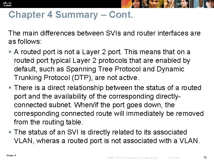 Chapter 4 Summary – Cont. The main differences between SVIs and router interfaces are