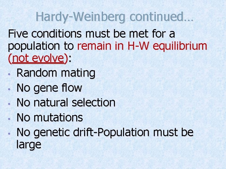 Hardy-Weinberg continued… Five conditions must be met for a population to remain in H-W